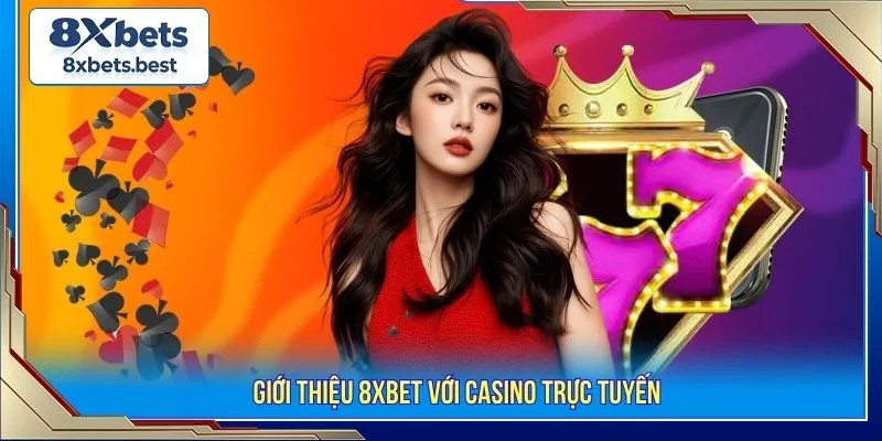 Giới Thiệu 8XBET - Tổng Quan Nền Tảng Và Dịch Vụ Nổi Bật 2 Giới thiệu 8XBET với casino trực tuyến