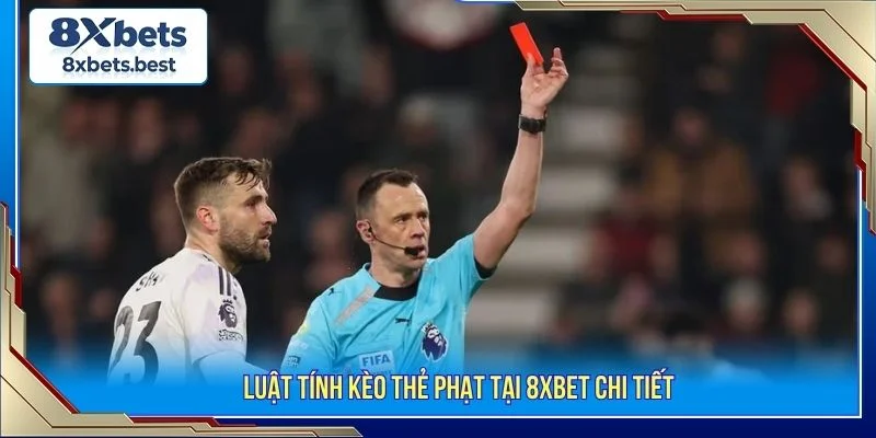 Kèo Thẻ Phạt 8XBET: Luật Chơi Và Mẹo Cược Hiệu Quả 2 Người chơi cần hiểu rõ cách tính thẻ và quy định áp dụng trong mỗi trận đấu