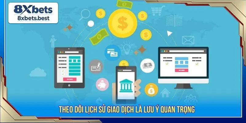 Hướng Dẫn Rút Tiền 8XBET Nhanh Gọn Và Các Lưu Ý Cần Thiết 3 Theo dõi lịch sử giao dịch là lưu ý quan trọng