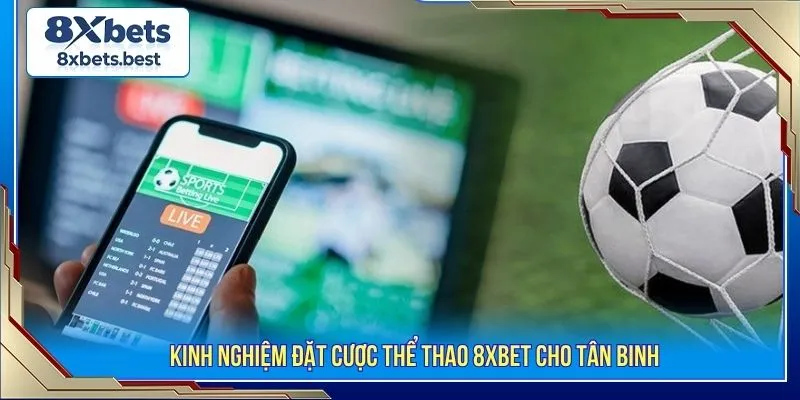 Thể Thao 8XBET - Sảnh Cược Uy Tín Bóng Uy Tín Nhất 2026 3 Kinh nghiệm đặt cược thể thao 8XBET cho tân binh